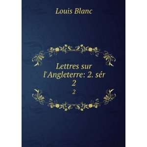  Lettres sur lAngleterre 2. sÃ©r. 2 Louis Blanc Books