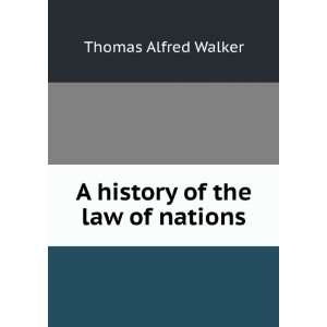  A history of the law of nations Thomas Alfred Walker 