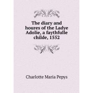  The diary and houres of the Ladye Adolie, a faythfulle 