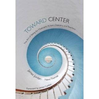 Toward Center The Art of Being for Musicians, Actors, Dancers, and 