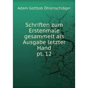   Ausgabe letzter Hand. pt. 12 Adam Gottlob Ã hlenschlÃ¤ger Books