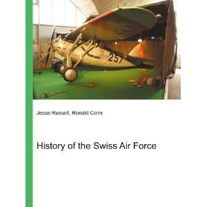  History of the Swiss Air Force Ronald Cohn Jesse Russell 