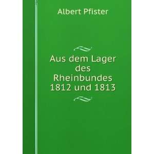    Aus dem Lager des Rheinbundes 1812 und 1813 Albert Pfister Books