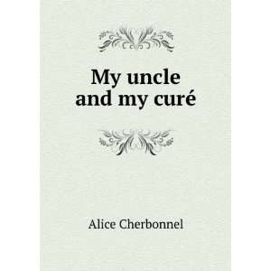  My uncle and my curÃ© Alice Cherbonnel Books