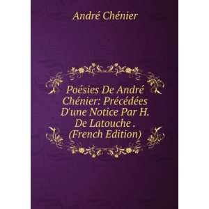  Par H. De Latouche . (French Edition) AndrÃ© ChÃ©nier Books