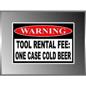 Warning Sign Tool Rental Fee One Case Cold Beer Funny Vinyl Decal 