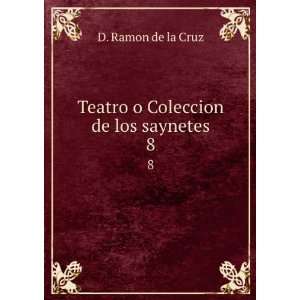 Teatro o Coleccion de los saynetes. 8 D. Ramon de la Cruz Books