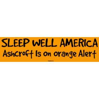  SLEEP WELL AMERICA Ashcroft Is On Orange Alert Bumper 