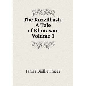   Kuzzilbash A Tale of Khorasan, Volume 1 James Baillie Fraser Books