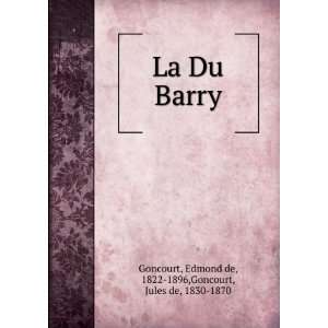  La Du Barry Edmond de, 1822 1896,Goncourt, Jules de, 1830 