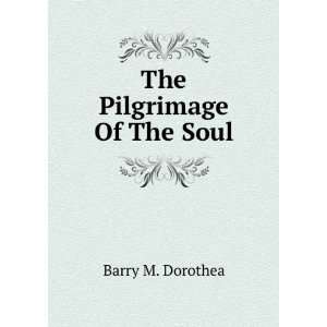  The Pilgrimage Of The Soul Barry M. Dorothea Books