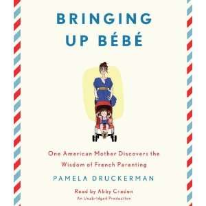  Bringing Up Bebe One American Mother Discovers the Wisdom 