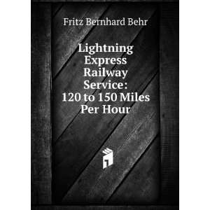   Railway Service 120 to 150 Miles Per Hour Fritz Bernhard Behr Books