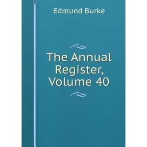  The Annual Register, Volume 40 Burke Edmund Books
