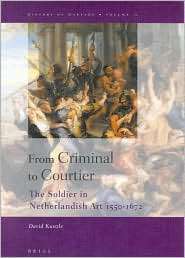 From Criminal to Courtier The Soldier in Netherlandish Art 1550 1672 