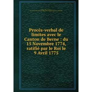   de Berne  du 15 Novembre 1774, ratifiÃ© par le Roi le 9 Avril 1775