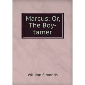  Marcus Or, The Boy tamer William Simonds Books