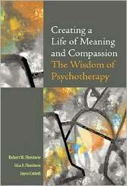 Creating a Life of Meaning and Compassion The Wisdom of Psychotherapy 