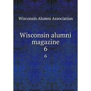  Wisconsin alumni magazine. 6 Wisconsin Alumni Association Books