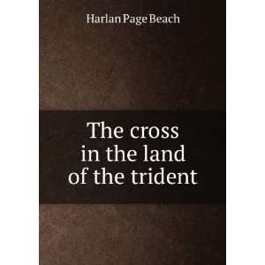    The Cross in the Land of the Trident Harlan Page Beach Books