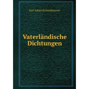    VaterlÃ¤ndische Dichtungen Karl Adam Kaltenbrunner Books