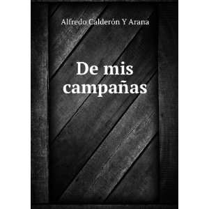  De mis campaÃ±as Alfredo CalderÃ³n Y Arana Books