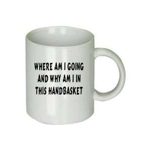  Where Am I Going and Why Am I in This Handbasket Mug 