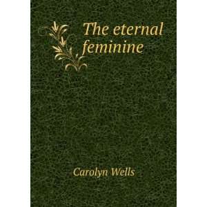  The eternal feminine Carolyn Wells Books
