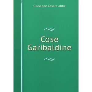  Cose Garibaldine Giuseppe Cesare Abba Books