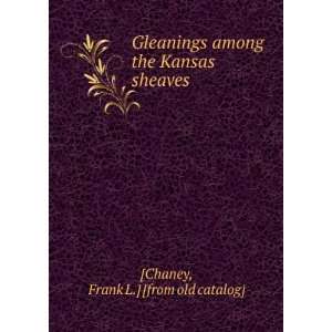   among the Kansas sheaves Frank L.] [from old catalog] [Chaney Books