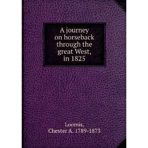   through the great West, in 1825 Chester A. 1789 1873 Loomis Books