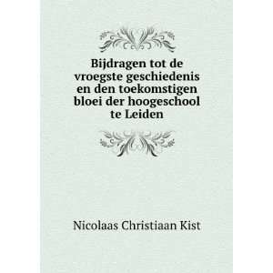   bloei der hoogeschool te Leiden Nicolaas Christiaan Kist Books