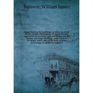  to heating; to which are added u William James Baldwin Books