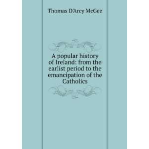   to the emancipation of the Catholics Thomas DArcy McGee Books