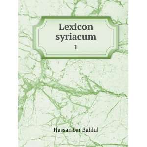 Lexicon syriacum. 1 Hassan bar Bahlul Books