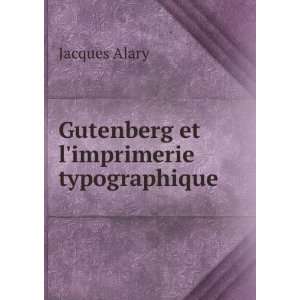    Gutenberg et limprimerie typographique Jacques Alary Books