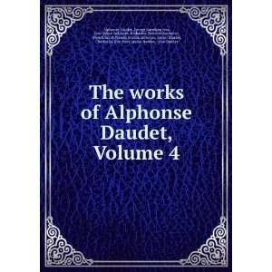    The Works of Alphonse Daudet, Volume 4 Alphonse Daudet Books