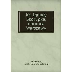  Ks. Ignacy Skorupka, obronca Warszawy JÃ³zef. [from old 