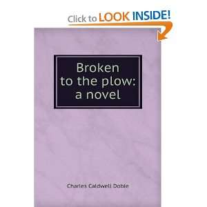  Broken to the plow a novel Charles Caldwell Dobie Books