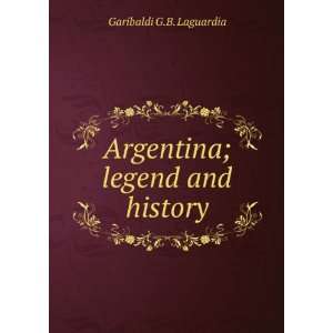 Argentina; legend and history Garibaldi G.B. Laguardia  