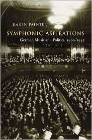 Symphonic Aspirations German Music and Politics, 1900 1945 