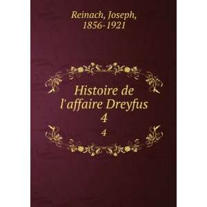    Histoire de laffaire Dreyfus. 4 Joseph, 1856 1921 Reinach Books