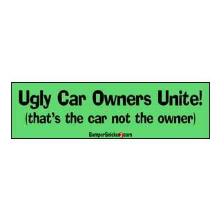 Ugly Car Owners Unite. Thats the car not the owner   funny bumper 