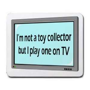  Im not a toy collector but I play one on TV Mousepad 