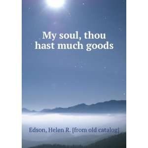   soul, thou hast much goods Helen R. [from old catalog] Edson Books
