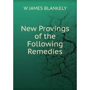    New Provings of the Following Remedies W JAMES BLANKELY Books