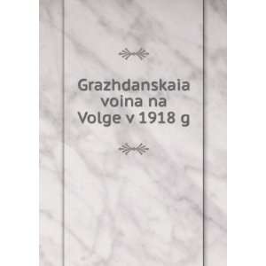  Grazhdanskaia voina na Volge v 1918 g (in Russian language 