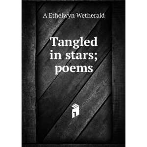  Tangled in stars; poems A Ethelwyn Wetherald Books