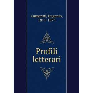  Profili letterari Eugenio, 1811 1875 Camerini Books