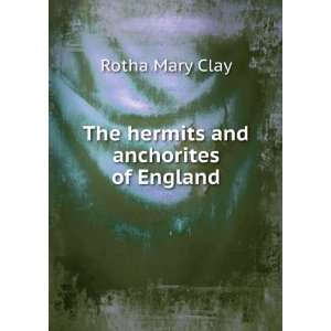  The hermits and anchorites of England Rotha Mary Clay 